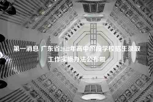 第一消息 广东省2022年高中阶段学校招生录取工作实施办法公布啦